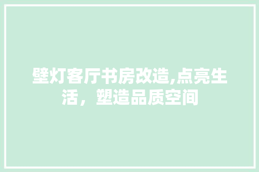 壁灯客厅书房改造,点亮生活，塑造品质空间