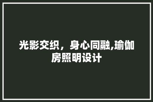 光影交织，身心同融,瑜伽房照明设计