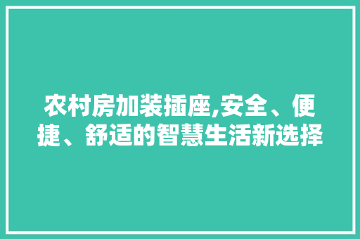 农村房加装插座,安全、便捷、舒适的智慧生活新选择