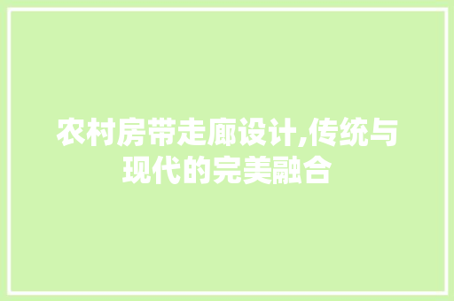 农村房带走廊设计,传统与现代的完美融合