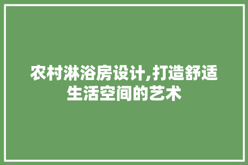 农村淋浴房设计,打造舒适生活空间的艺术