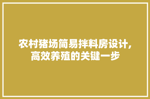 农村猪场简易拌料房设计,高效养殖的关键一步