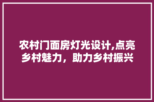 农村门面房灯光设计,点亮乡村魅力，助力乡村振兴