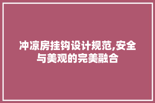 冲凉房挂钩设计规范,安全与美观的完美融合