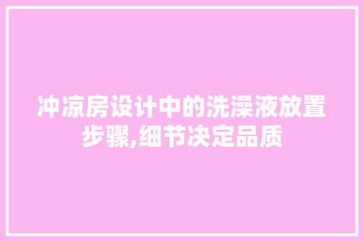冲凉房设计中的洗澡液放置步骤,细节决定品质