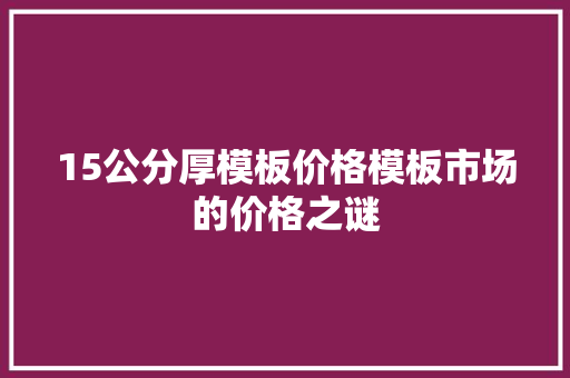 15公分厚模板价格模板市场的价格之谜