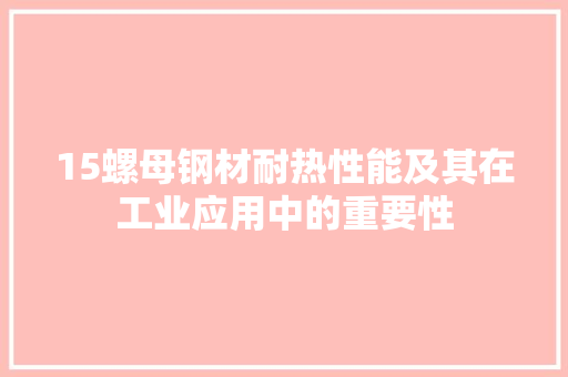15螺母钢材耐热性能及其在工业应用中的重要性