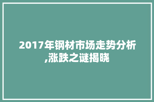 2017年钢材市场走势分析,涨跌之谜揭晓