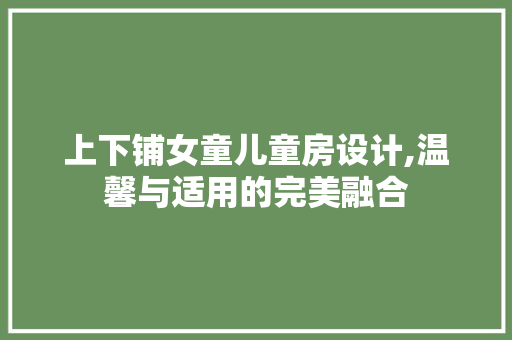 上下铺女童儿童房设计,温馨与适用的完美融合