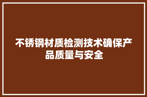 不锈钢材质检测技术确保产品质量与安全