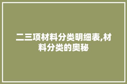 二三项材料分类明细表,材料分类的奥秘