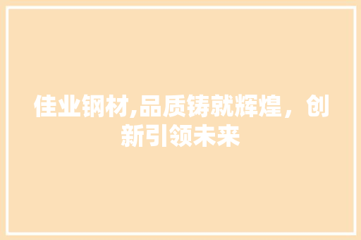 佳业钢材,品质铸就辉煌，创新引领未来