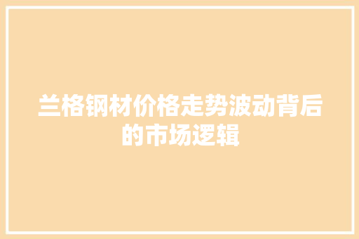 兰格钢材价格走势波动背后的市场逻辑