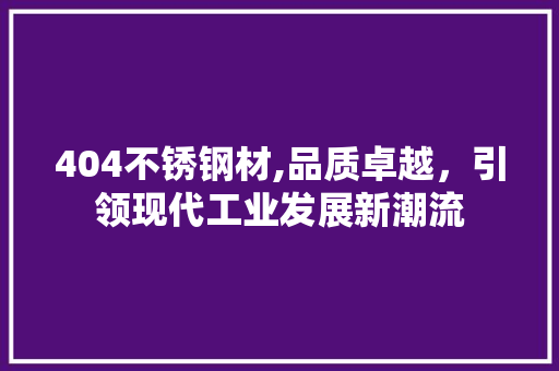 404不锈钢材,品质卓越，引领现代工业发展新潮流