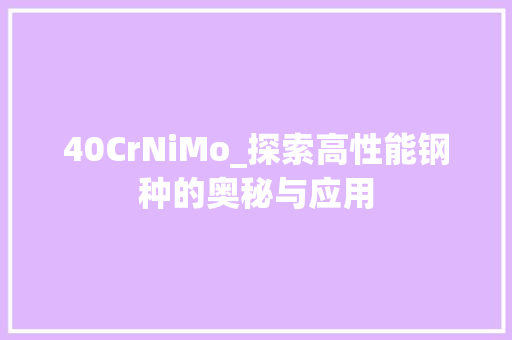 40CrNiMo_探索高性能钢种的奥秘与应用