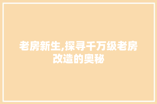 老房新生,探寻千万级老房改造的奥秘
