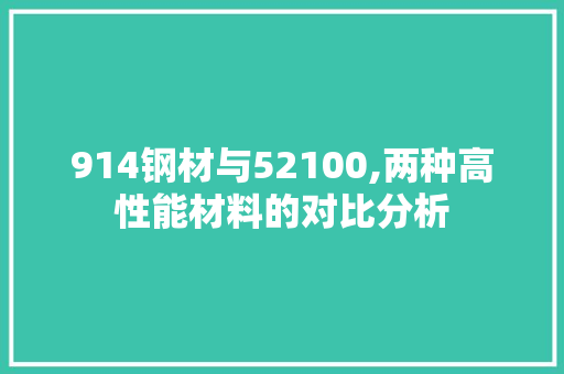 914钢材与52100,两种高性能材料的对比分析