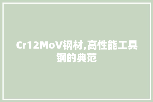 Cr12MoV钢材,高性能工具钢的典范