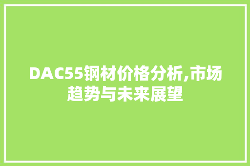DAC55钢材价格分析,市场趋势与未来展望