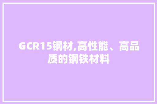 GCR15钢材,高性能、高品质的钢铁材料