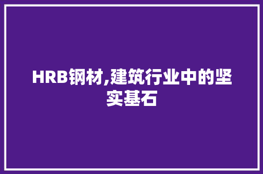 HRB钢材,建筑行业中的坚实基石