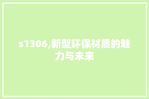 s1306,新型环保材质的魅力与未来