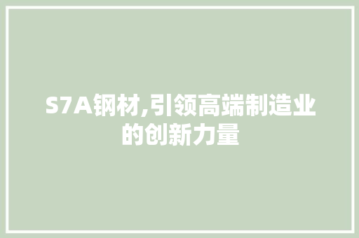 S7A钢材,引领高端制造业的创新力量