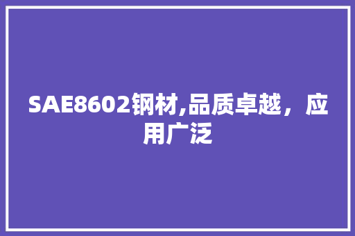 SAE8602钢材,品质卓越，应用广泛