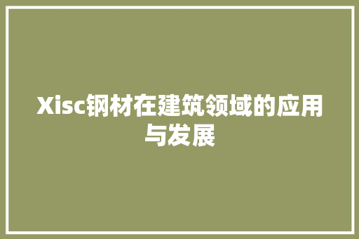 Xisc钢材在建筑领域的应用与发展