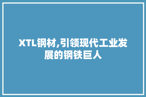 XTL钢材,引领现代工业发展的钢铁巨人