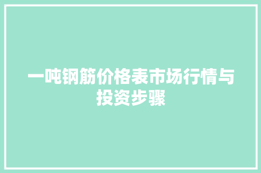 一吨钢筋价格表市场行情与投资步骤