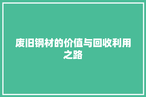 废旧钢材的价值与回收利用之路