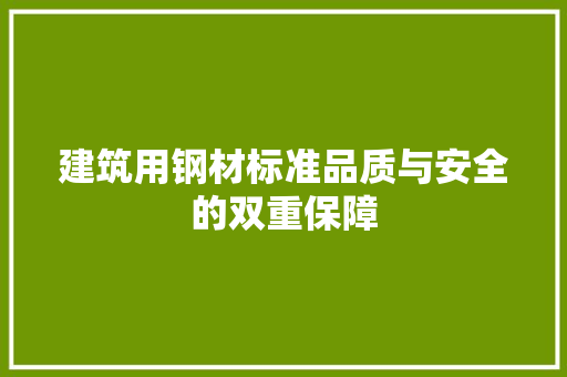建筑用钢材标准品质与安全的双重保障