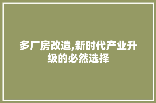 多厂房改造,新时代产业升级的必然选择