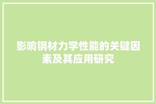 影响钢材力学性能的关键因素及其应用研究