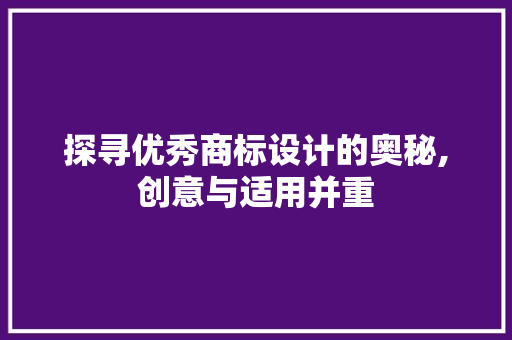 探寻优秀商标设计的奥秘,创意与适用并重
