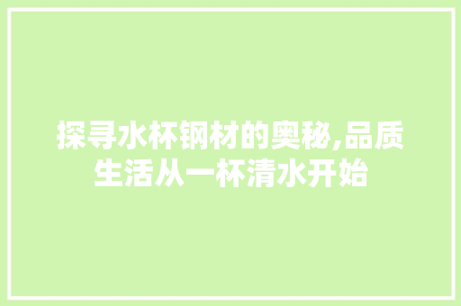 探寻水杯钢材的奥秘,品质生活从一杯清水开始