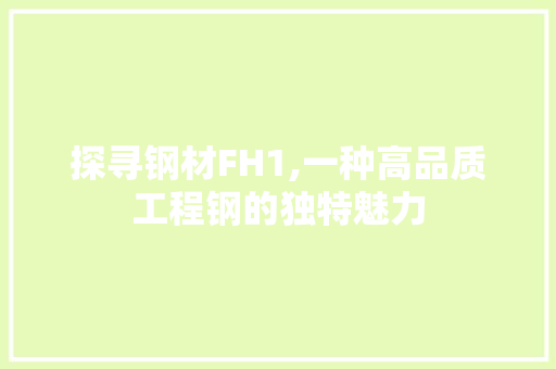 探寻钢材FH1,一种高品质工程钢的独特魅力