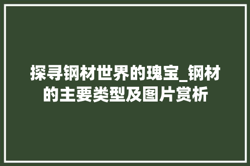 探寻钢材世界的瑰宝_钢材的主要类型及图片赏析