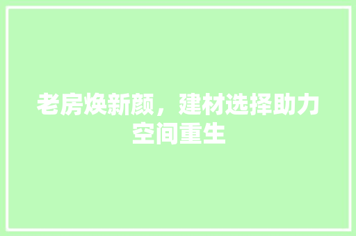 老房焕新颜，建材选择助力空间重生