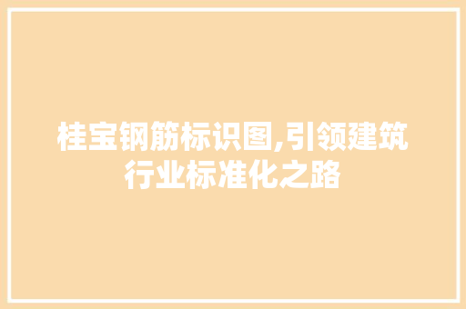 桂宝钢筋标识图,引领建筑行业标准化之路