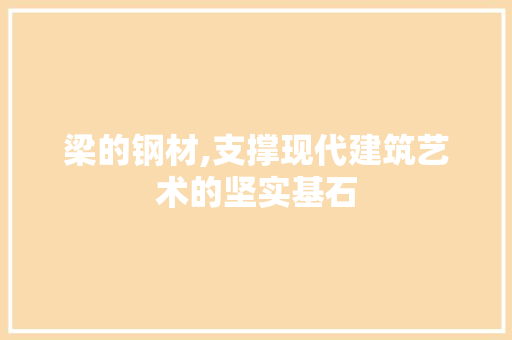 梁的钢材,支撑现代建筑艺术的坚实基石
