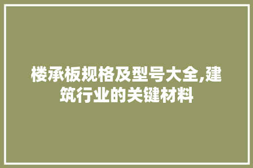 楼承板规格及型号大全,建筑行业的关键材料