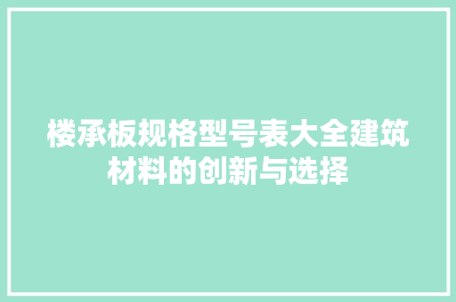楼承板规格型号表大全建筑材料的创新与选择