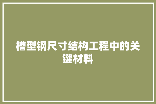 槽型钢尺寸结构工程中的关键材料