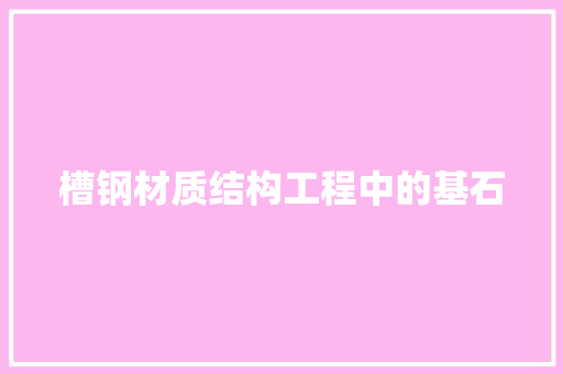 槽钢材质结构工程中的基石