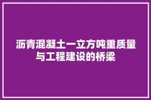沥青混凝土一立方吨重质量与工程建设的桥梁