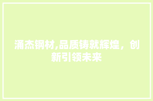 涌杰钢材,品质铸就辉煌，创新引领未来