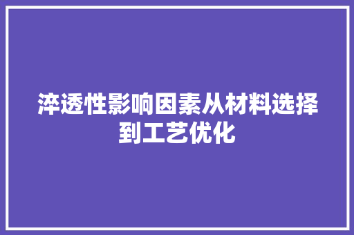 淬透性影响因素从材料选择到工艺优化