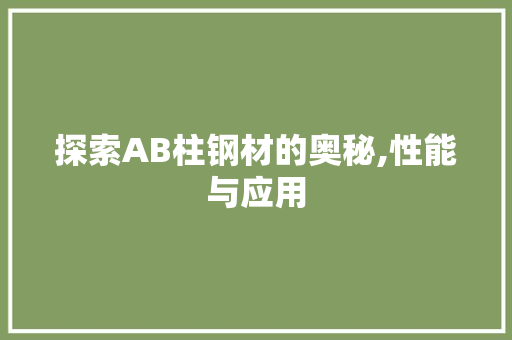 探索AB柱钢材的奥秘,性能与应用